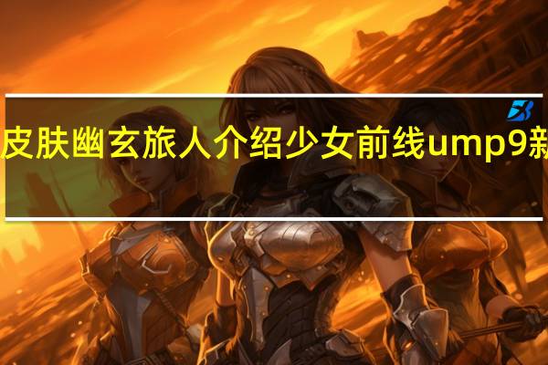 少女前线UMP9皮肤幽玄旅人介绍 少女前线ump9新岁风物诗皮肤怎么样