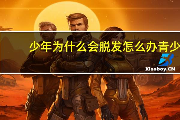 少年为什么会脱发怎么办 青少年秃头怎么恢复