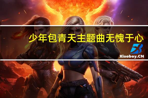 少年包青天主题曲无愧于心(少年包青天主题曲)