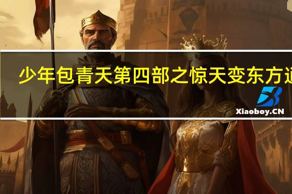 少年包青天第四部之惊天变东方逍遥（少年包青天第四部之惊天变）
