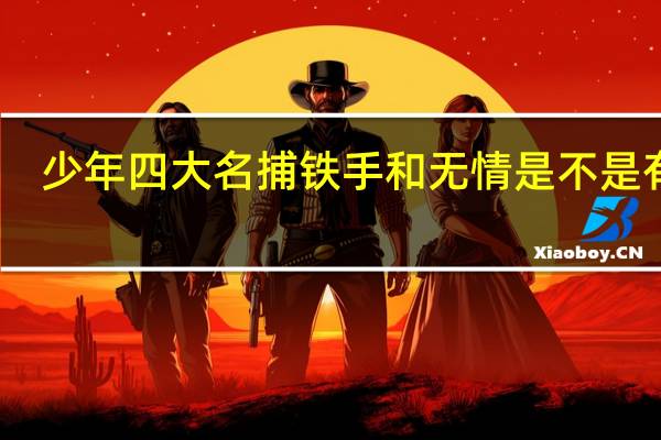 少年四大名捕铁手和无情是不是有仇