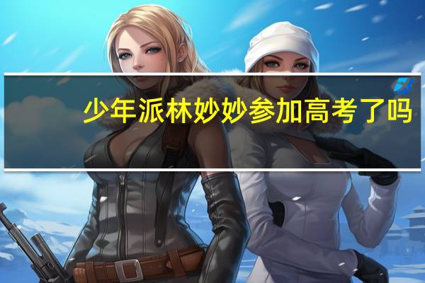 少年派林妙妙参加高考了吗