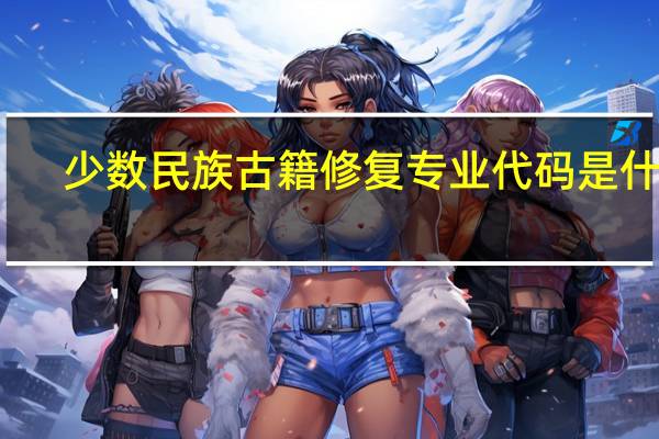 少数民族古籍修复专业代码是什么