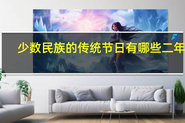 少数民族的传统节日有哪些二年级（少数民族的传统节日）