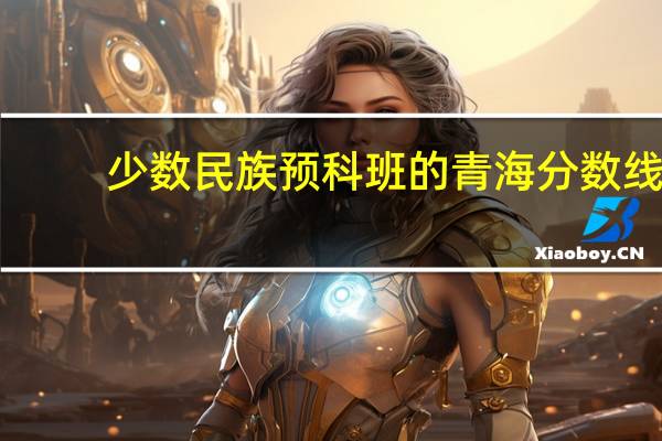 少数民族预科班的青海分数线
