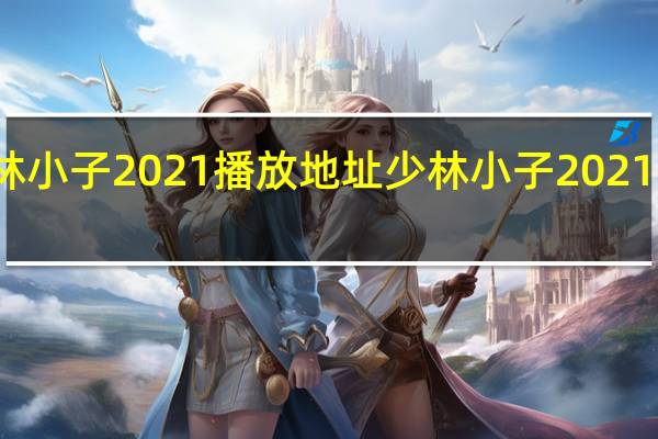 少林小子2021播放地址 少林小子2021在线观看