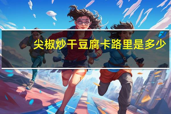 尖椒炒干豆腐卡路里是多少