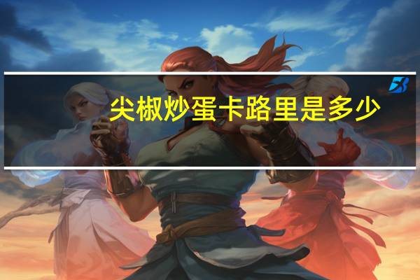尖椒炒蛋卡路里是多少