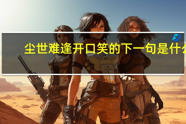 尘世难逢开口笑的下一句是什么