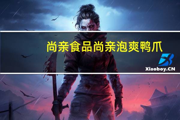 尚亲食品 尚亲 泡爽鸭爪(酱香味)的热量是多少