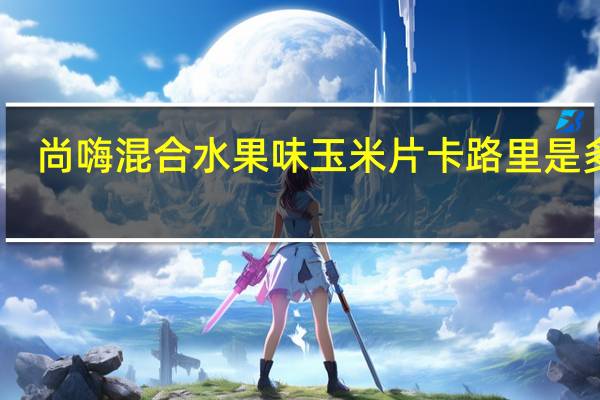 尚嗨 混合水果味玉米片卡路里是多少