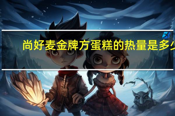 尚好麦 金牌方蛋糕的热量是多少