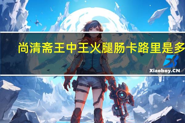 尚清斋 王中王火腿肠卡路里是多少