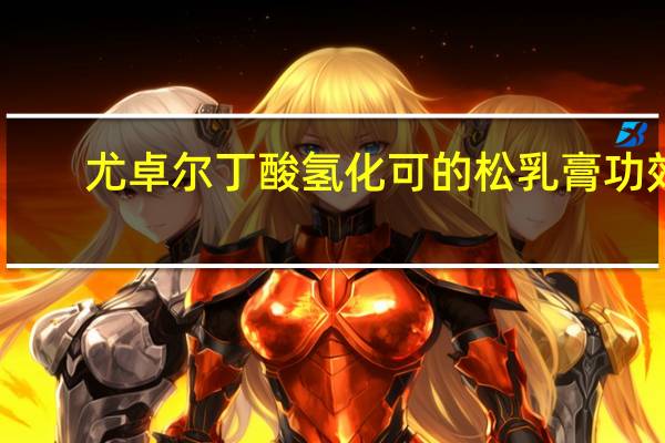 尤卓尔丁酸氢化可的松乳膏功效(尤卓尔丁酸氢化可的松乳膏的功效)