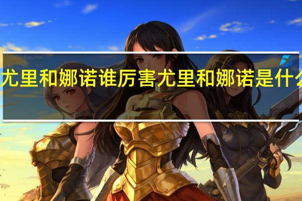 尤里和娜诺谁厉害 尤里和娜诺是什么关系
