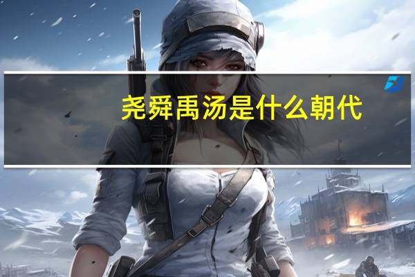 尧舜禹汤是什么朝代(尧舜禹汤)