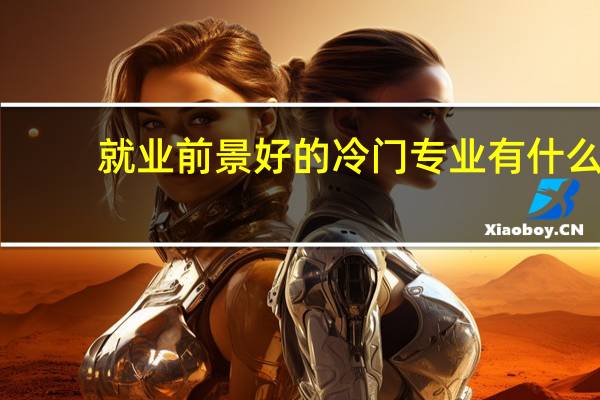 就业前景好的冷门专业有什么