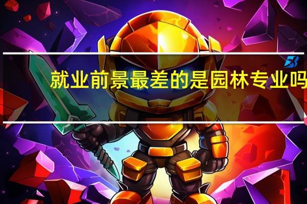 就业前景最差的是园林专业吗