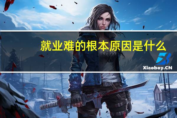 就业难的根本原因是什么