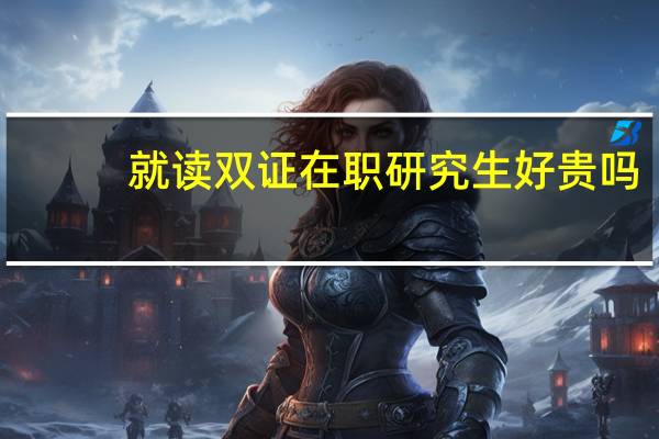 就读双证在职研究生好贵吗