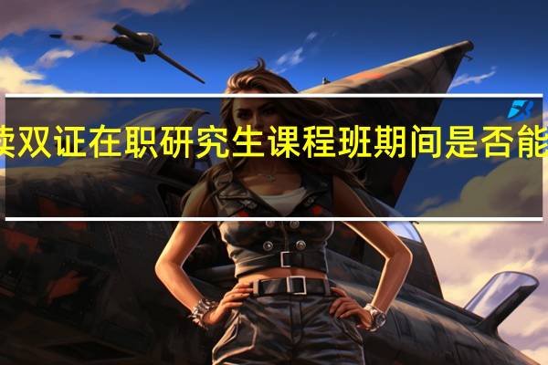 就读双证在职研究生课程班期间是否能照常上班