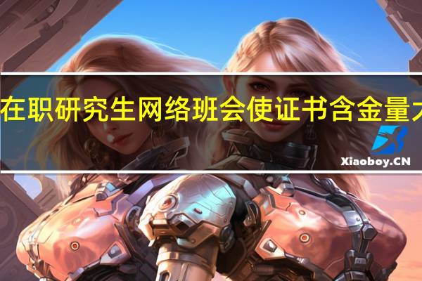 就读在职研究生网络班会使证书含金量大打折扣吗