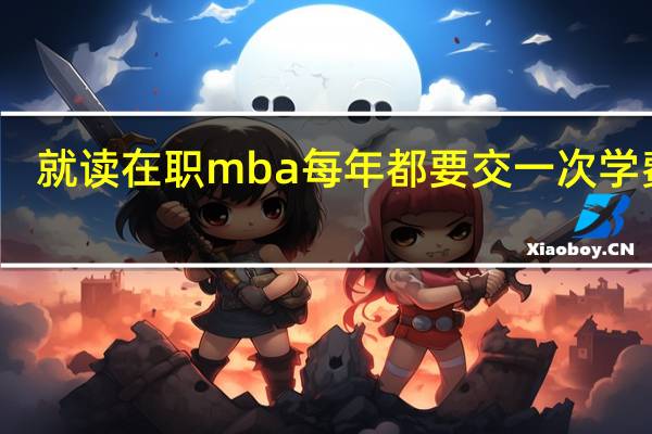 就读在职mba每年都要交一次学费吗