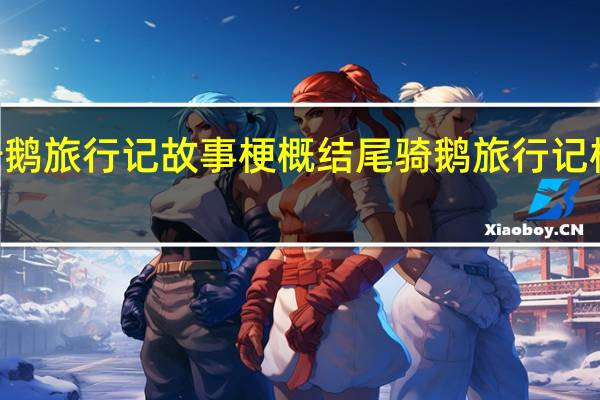 尼尔斯骑鹅旅行记故事梗概结尾 骑鹅旅行记梗概作文600字