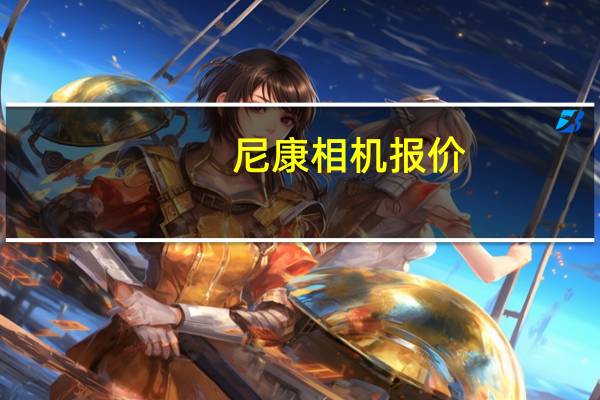 尼康相机报价（尼康的单反相机多少钱）
