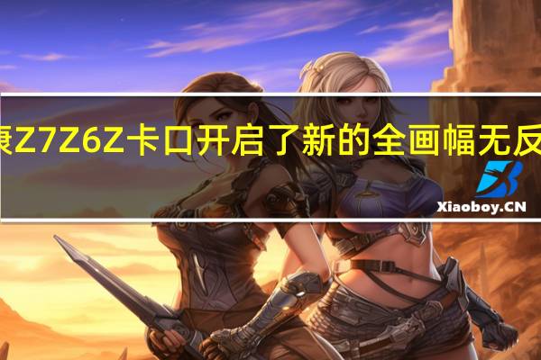 尼康Z7 Z6 Z卡口开启了新的全画幅无反光镜时代