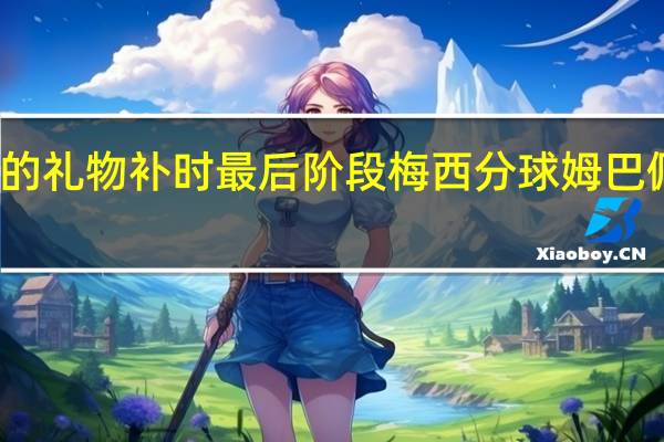 尼斯名宿获梅西球衣谢谢你的礼物 补时最后阶段梅西分球姆巴佩姆巴佩面对空门打飞但越位在先