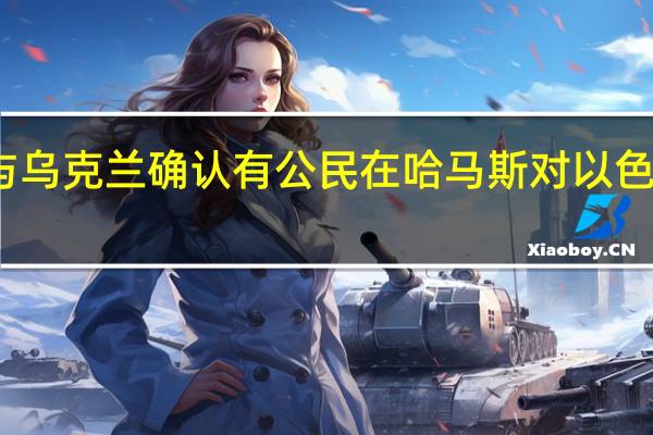 尼泊尔与乌克兰确认有公民在哈马斯对以色列袭击中丧生