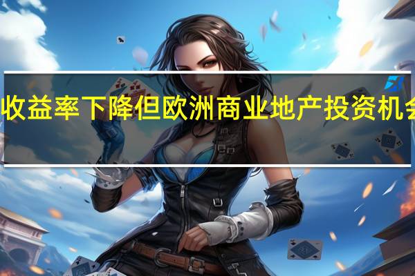 尽管收益率下降 但欧洲商业地产投资机会依然存在