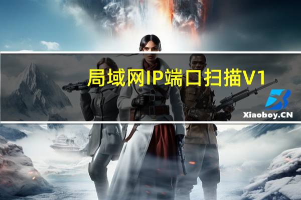 局域网IP端口扫描 V1.0 绿色免费版（局域网IP端口扫描 V1.0 绿色免费版功能简介）