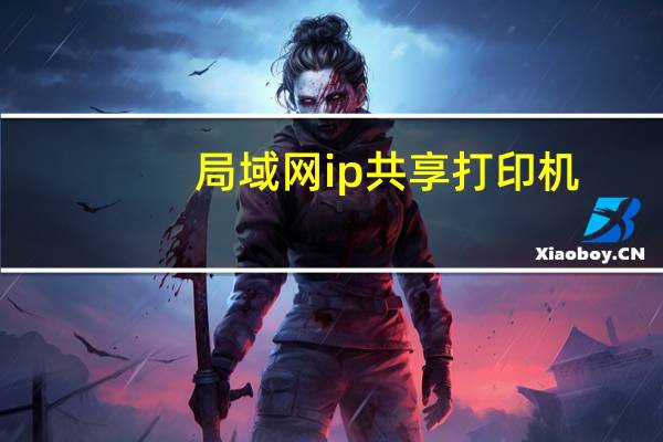 局域网ip共享打印机（局域网内自动获取ip地址 怎么设置打印机共享）