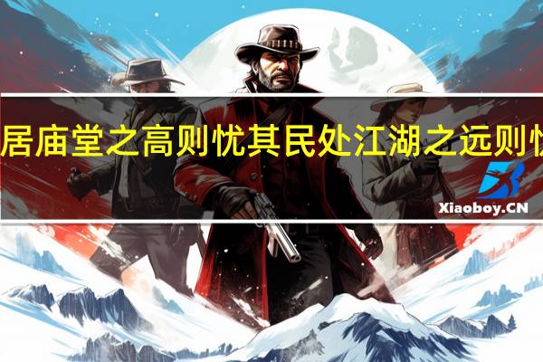 居庙堂之高则忧其民处江湖之远则忧其君