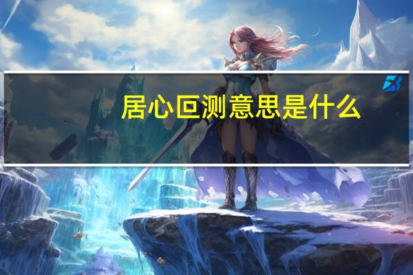 居心叵测意思是什么
