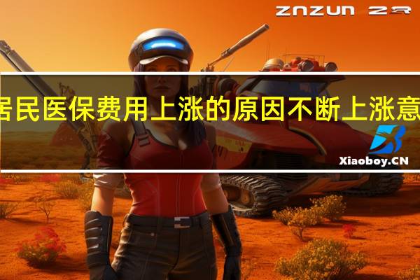 居民医保费用上涨的原因 不断上涨意味什么