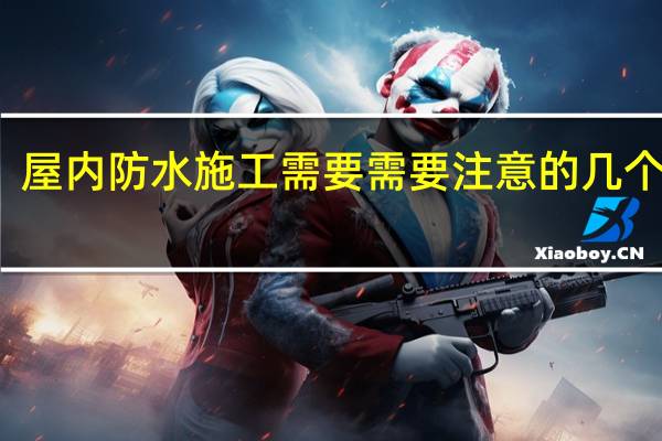 屋内防水施工需要需要注意的几个要点