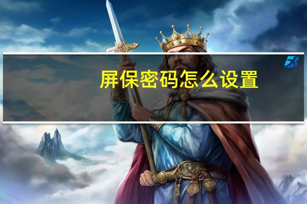 屏保密码怎么设置(屏保密码)