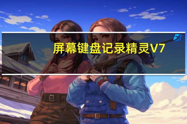 屏幕键盘记录精灵 V7.9.1 官方最新版（屏幕键盘记录精灵 V7.9.1 官方最新版功能简介）