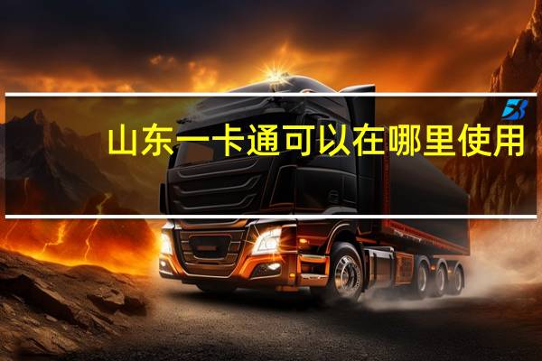 山东一卡通可以在哪里使用（山东一卡通可以在哪里消费）