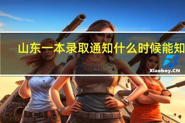 山东一本录取通知什么时候能知道