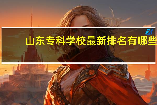 山东专科学校最新排名有哪些