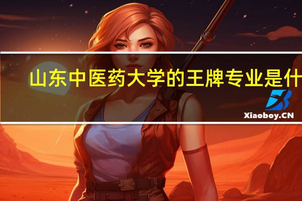 山东中医药大学的王牌专业是什么