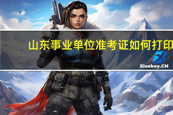 山东事业单位准考证如何打印