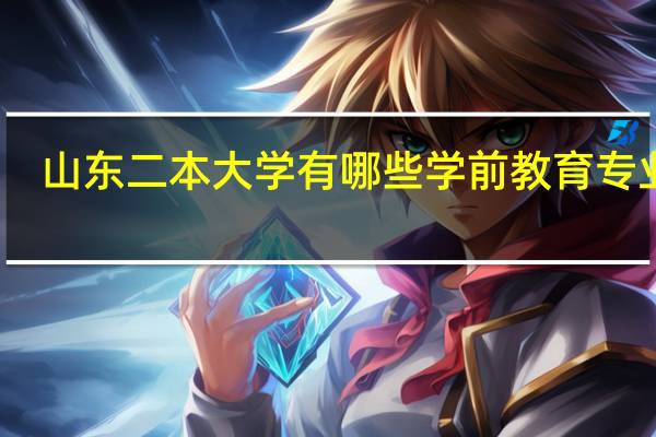 山东二本大学有哪些学前教育专业的