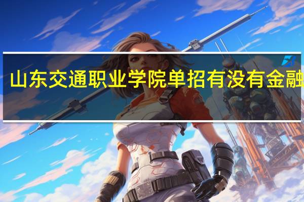 山东交通职业学院单招有没有金融管理