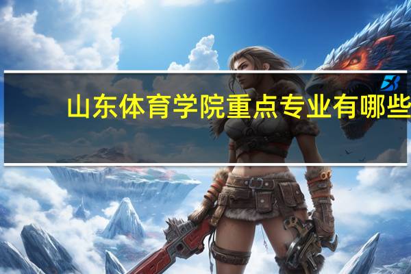 山东体育学院重点专业有哪些