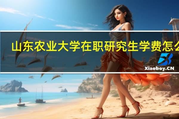 山东农业大学在职研究生学费怎么交